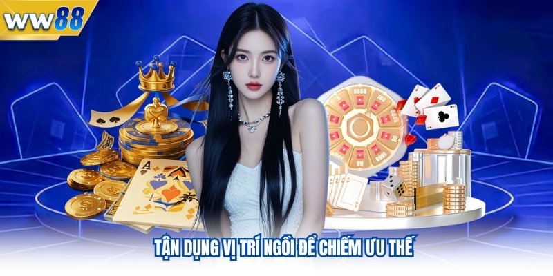 Bật Mí Các Tuyệt Chiêu Chinh Phục Game Poker Tại WW88 4 Tận dụng vị trí ngồi để chiếm ưu thế