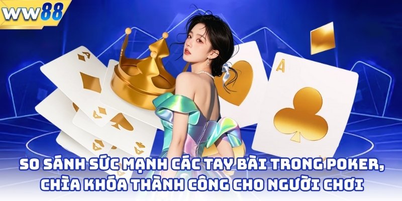 Cách Chơi Bài Poker Chi Tiết Cho Người Mới Tại WW88 4 So sánh sức mạnh các tay bài trong poker, chìa khóa thành công cho người chơi