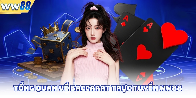 Trải Nghiệm Baccarat Trực Tuyến Siêu Hấp Dẫn Tại WW88 2 Tổng quan về baccarat trực tuyến ww88